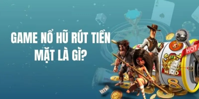 nổ hũ rút tiền mặt
