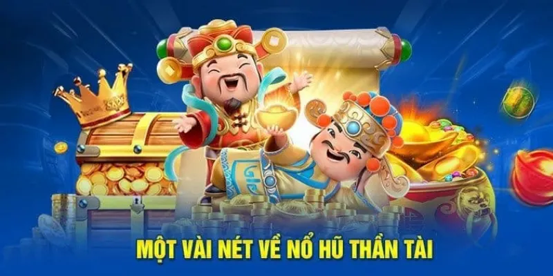 Nổ hũ thần tài là tựa game slot vô cùng thú vị